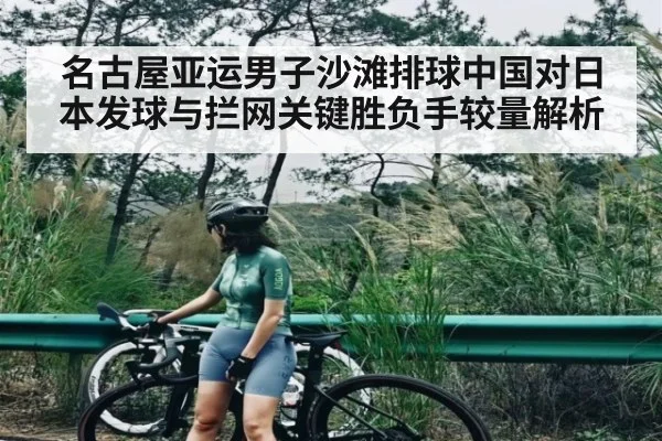 名古屋亚运男子沙滩排球中国对日本发球与拦网关键胜负手较量解析